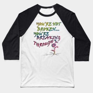 Motivational Saying Not Broken Inspirational Quote Gift Quote to inspire and motivate, YOURE NOT BROKEN, YOURE BREAKING THROUGH Baseball T-Shirt